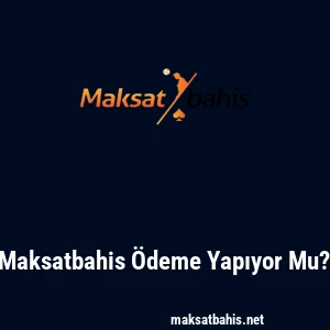 Maksatbahis Ödeme Yapıyor Mu?